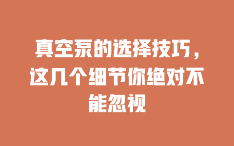 真空泵的选择技巧，这几个细节你绝对不能忽视 一